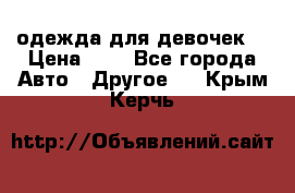 одежда для девочек  › Цена ­ 8 - Все города Авто » Другое   . Крым,Керчь